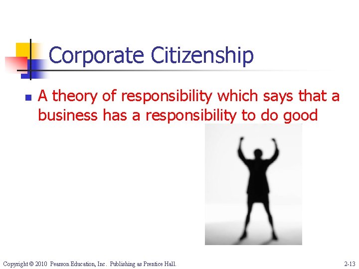Corporate Citizenship n A theory of responsibility which says that a business has a