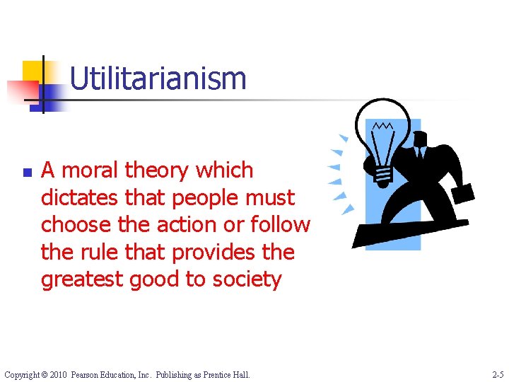 Utilitarianism n A moral theory which dictates that people must choose the action or