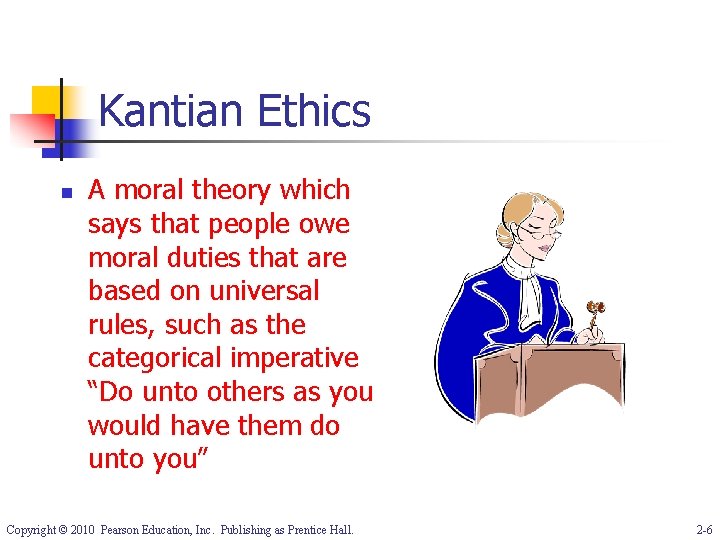 Kantian Ethics n A moral theory which says that people owe moral duties that