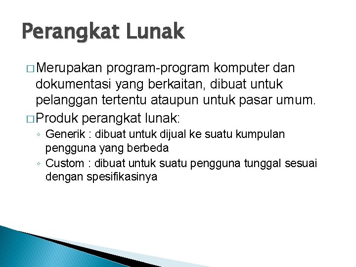 Perangkat Lunak � Merupakan program-program komputer dan dokumentasi yang berkaitan, dibuat untuk pelanggan tertentu