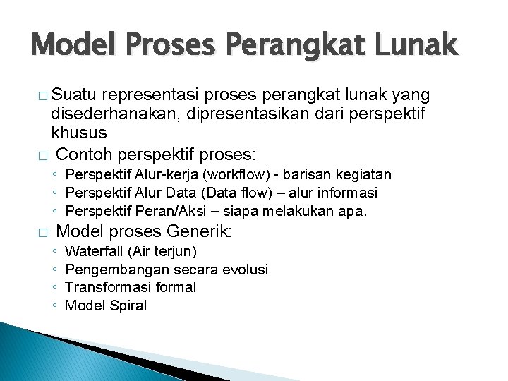 Model Proses Perangkat Lunak � Suatu representasi proses perangkat lunak yang disederhanakan, dipresentasikan dari