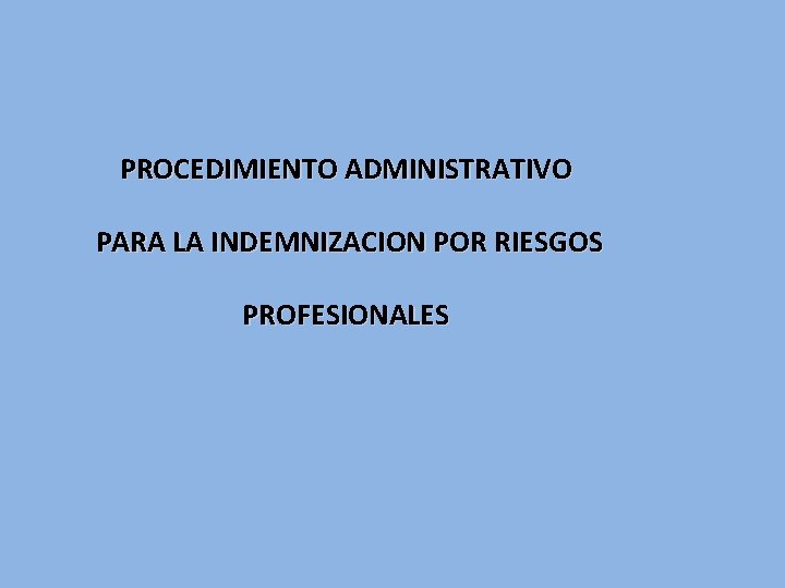 PROCEDIMIENTO ADMINISTRATIVO PARA LA INDEMNIZACION POR RIESGOS PROFESIONALES 