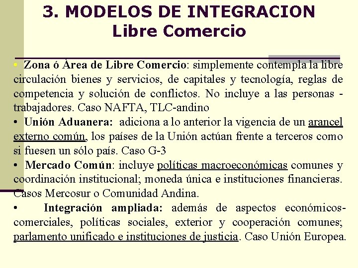 3. MODELOS DE INTEGRACION Libre Comercio • Zona ó Área de Libre Comercio: simplemente