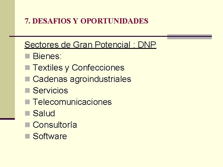 7. DESAFIOS Y OPORTUNIDADES Sectores de Gran Potencial : DNP n Bienes: n Textiles