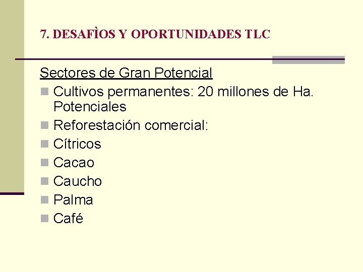 7. DESAFÌOS Y OPORTUNIDADES TLC Sectores de Gran Potencial n Cultivos permanentes: 20 millones