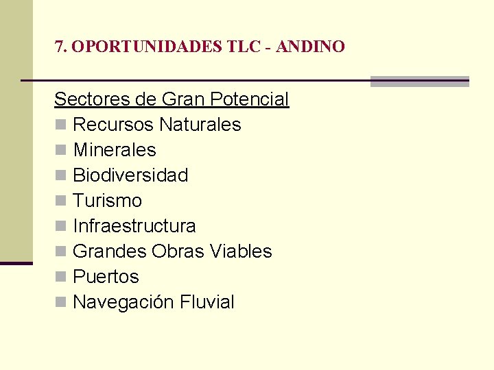 7. OPORTUNIDADES TLC - ANDINO Sectores de Gran Potencial n Recursos Naturales n Minerales