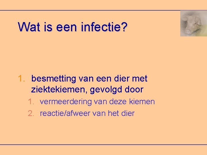 Wat is een infectie? 1. besmetting van een dier met ziektekiemen, gevolgd door 1.