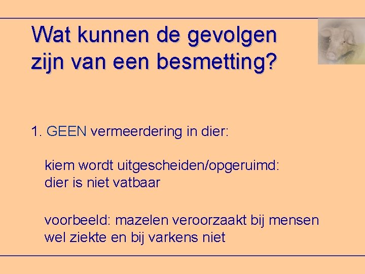 Wat kunnen de gevolgen zijn van een besmetting? 1. GEEN vermeerdering in dier: kiem