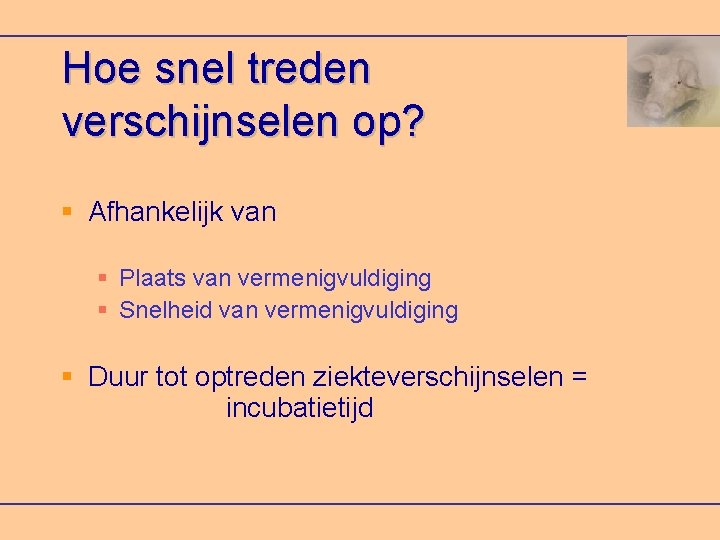 Hoe snel treden verschijnselen op? Afhankelijk van Plaats van vermenigvuldiging Snelheid van vermenigvuldiging Duur