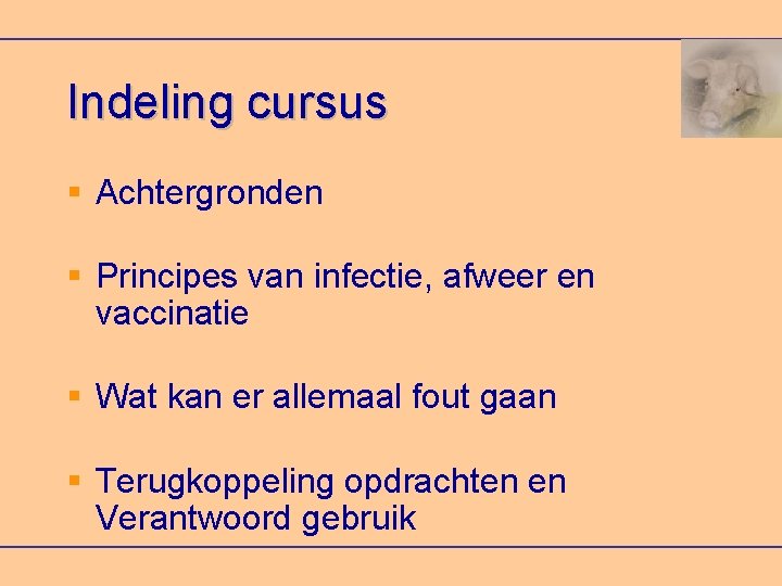 Indeling cursus Achtergronden Principes van infectie, afweer en vaccinatie Wat kan er allemaal fout