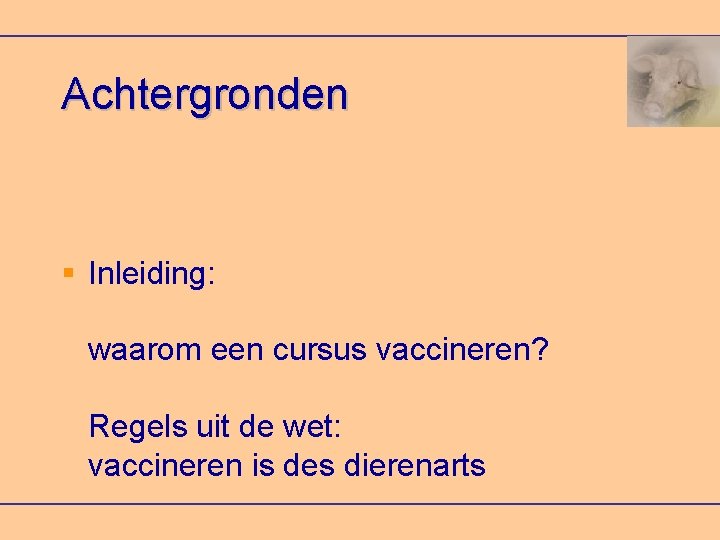 Achtergronden Inleiding: waarom een cursus vaccineren? Regels uit de wet: vaccineren is des dierenarts