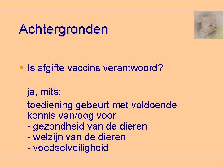 Achtergronden Is afgifte vaccins verantwoord? ja, mits: toediening gebeurt met voldoende kennis van/oog voor