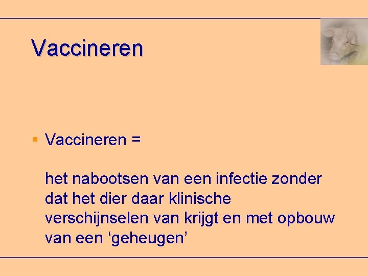 Vaccineren = het nabootsen van een infectie zonder dat het dier daar klinische verschijnselen