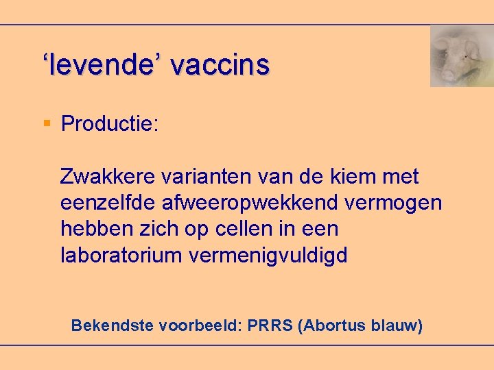 ‘levende’ vaccins Productie: Zwakkere varianten van de kiem met eenzelfde afweeropwekkend vermogen hebben zich