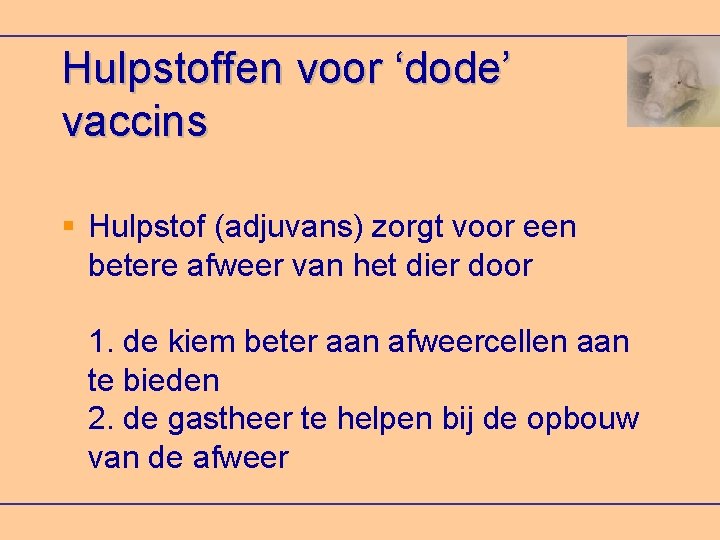 Hulpstoffen voor ‘dode’ vaccins Hulpstof (adjuvans) zorgt voor een betere afweer van het dier