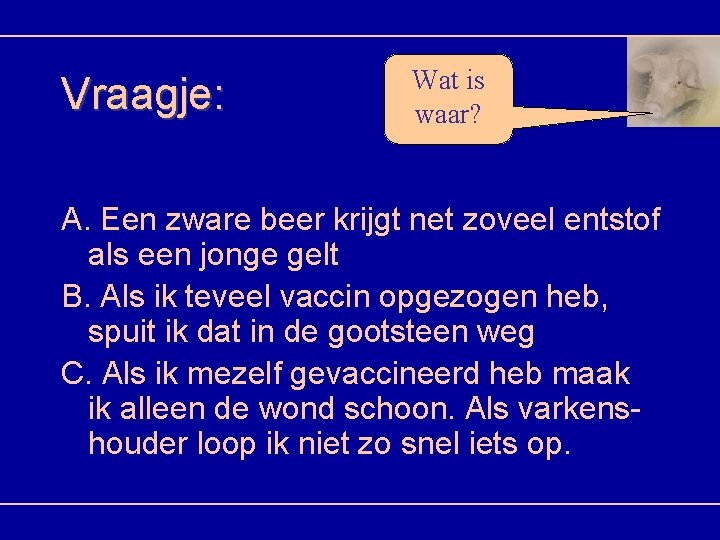 Vraagje: Wat is waar? A. Een zware beer krijgt net zoveel entstof als een