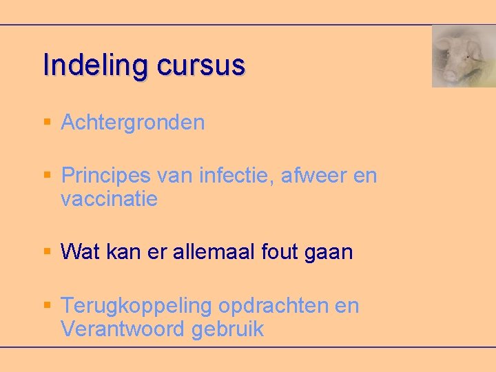 Indeling cursus Achtergronden Principes van infectie, afweer en vaccinatie Wat kan er allemaal fout