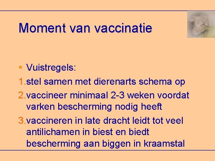 Moment van vaccinatie Vuistregels: 1. stel samen met dierenarts schema op 2. vaccineer minimaal