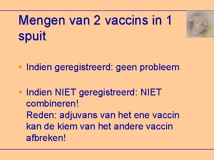 Mengen van 2 vaccins in 1 spuit Indien geregistreerd: geen probleem Indien NIET geregistreerd: