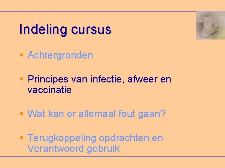 Indeling cursus Achtergronden Principes van infectie, afweer en vaccinatie Wat kan er allemaal fout