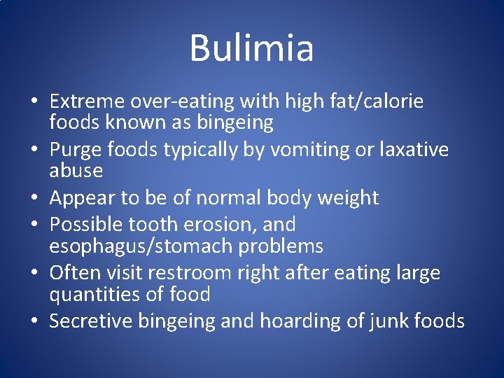 Bulimia • Extreme over-eating with high fat/calorie foods known as bingeing • Purge foods