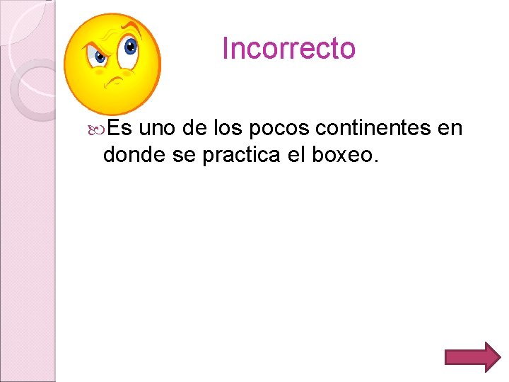 Incorrecto Es uno de los pocos continentes en donde se practica el boxeo. 