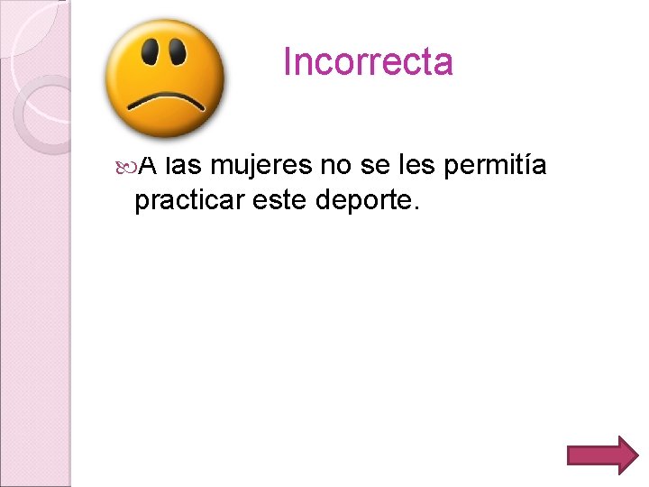 Incorrecta A las mujeres no se les permitía practicar este deporte. 