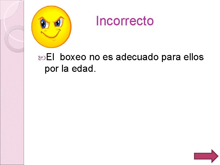 Incorrecto El boxeo no es adecuado para ellos por la edad. 