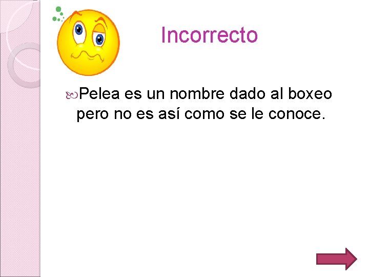 Incorrecto Pelea es un nombre dado al boxeo pero no es así como se