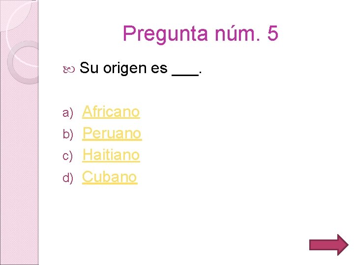 Pregunta núm. 5 Su origen es ___. Africano b) Peruano c) Haitiano d) Cubano