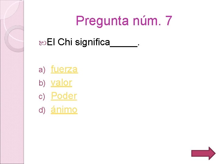 Pregunta núm. 7 El Chi significa_____. fuerza b) valor c) Poder d) ánimo a)