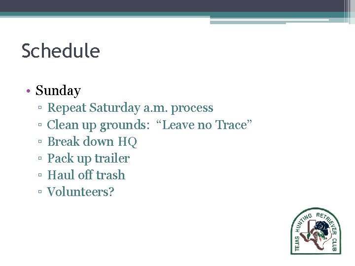 Schedule • Sunday ▫ ▫ ▫ Repeat Saturday a. m. process Clean up grounds: