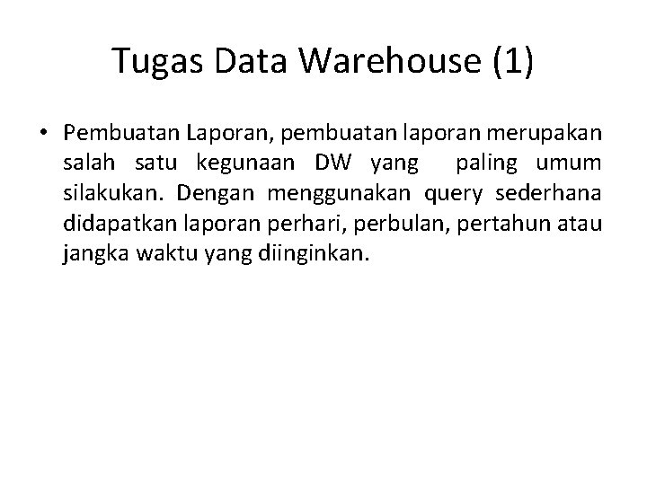 Tugas Data Warehouse (1) • Pembuatan Laporan, pembuatan laporan merupakan salah satu kegunaan DW
