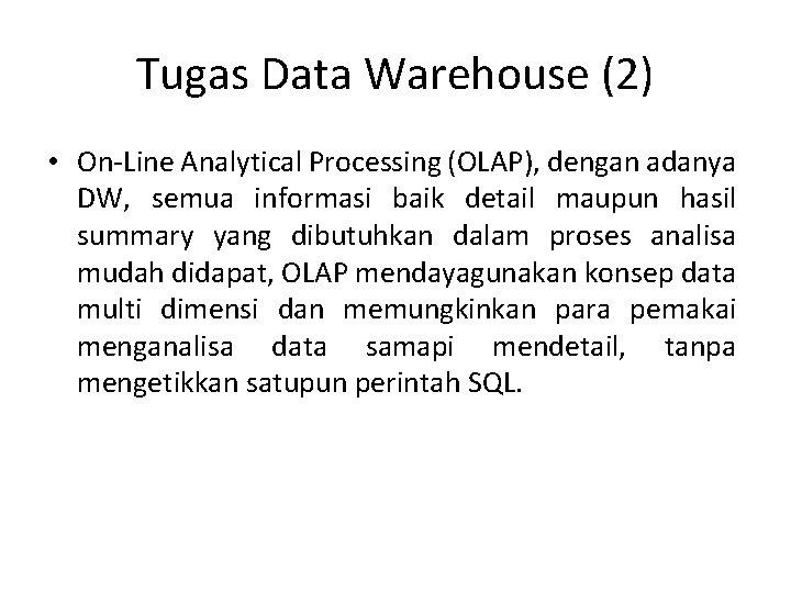 Tugas Data Warehouse (2) • On-Line Analytical Processing (OLAP), dengan adanya DW, semua informasi