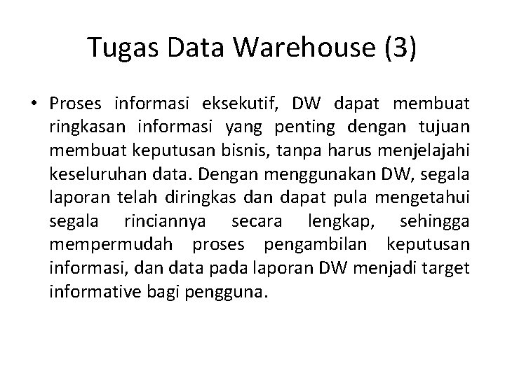 Tugas Data Warehouse (3) • Proses informasi eksekutif, DW dapat membuat ringkasan informasi yang