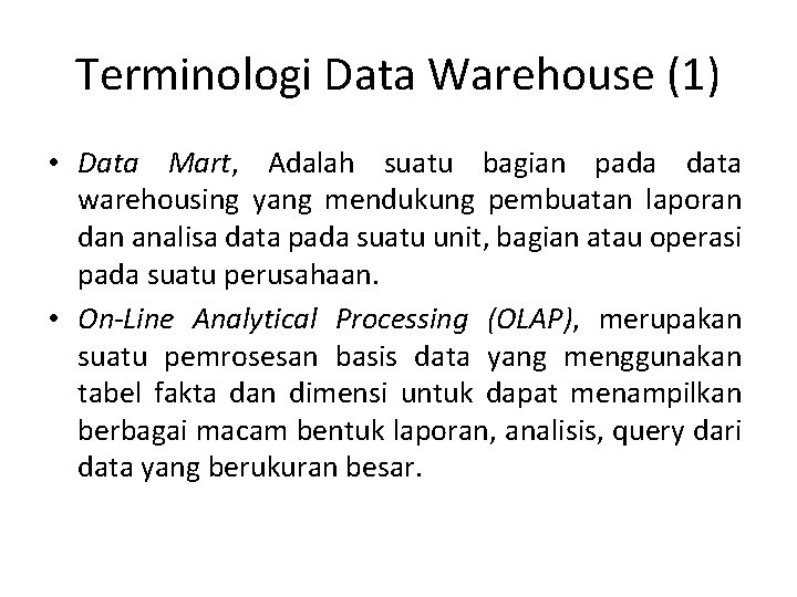Terminologi Data Warehouse (1) • Data Mart, Adalah suatu bagian pada data warehousing yang