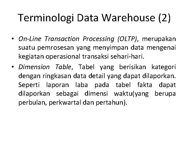 Terminologi Data Warehouse (2) • On-Line Transaction Processing (OLTP), merupakan suatu pemrosesan yang menyimpan