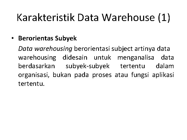 Karakteristik Data Warehouse (1) • Berorientas Subyek Data warehousing berorientasi subject artinya data warehousing