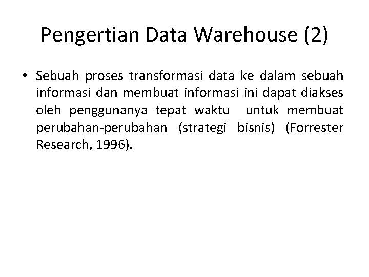 Pengertian Data Warehouse (2) • Sebuah proses transformasi data ke dalam sebuah informasi dan