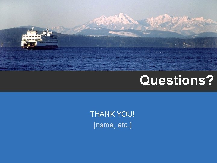 Questions? THANK YOU! [name, etc. ] 