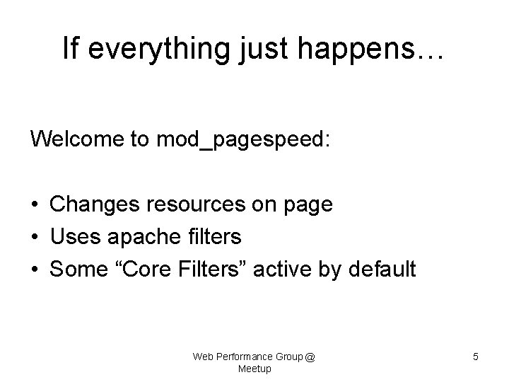 If everything just happens… Welcome to mod_pagespeed: • Changes resources on page • Uses