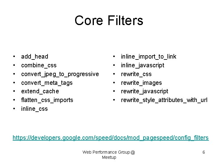 Core Filters • • add_head combine_css convert_jpeg_to_progressive convert_meta_tags extend_cache flatten_css_imports inline_css • • •