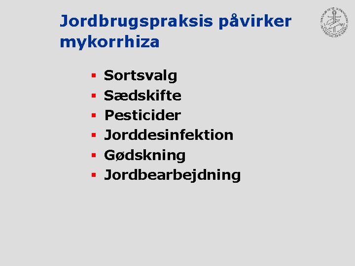 Jordbrugspraksis påvirker mykorrhiza § § § Sortsvalg Sædskifte Pesticider Jorddesinfektion Gødskning Jordbearbejdning 