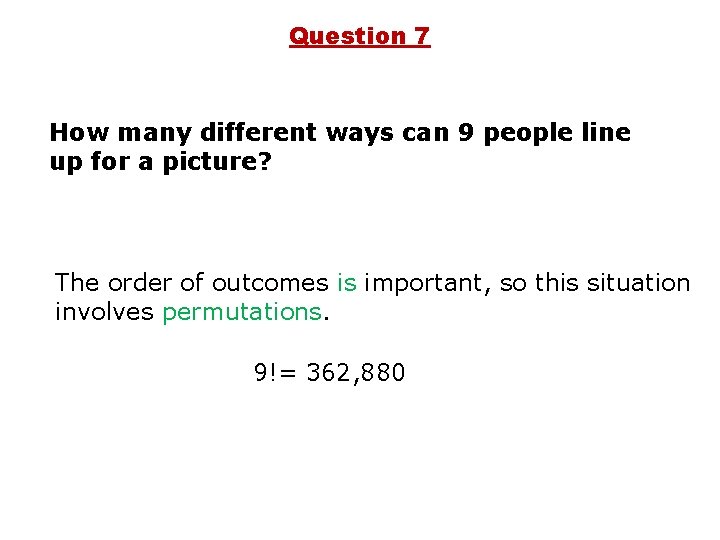 Question 7 How many different ways can 9 people line up for a picture?