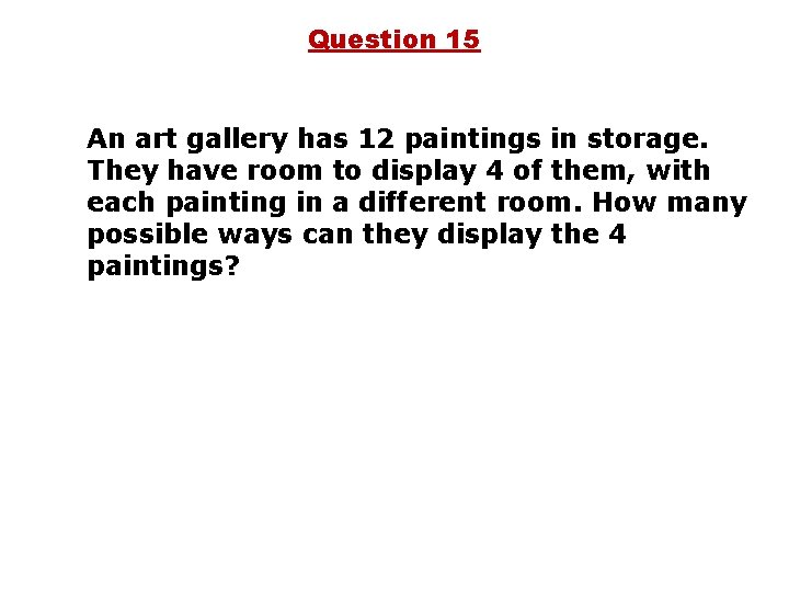 Question 15 An art gallery has 12 paintings in storage. They have room to