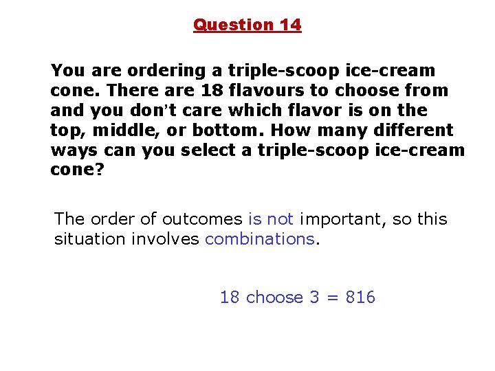 Question 14 You are ordering a triple-scoop ice-cream cone. There are 18 flavours to