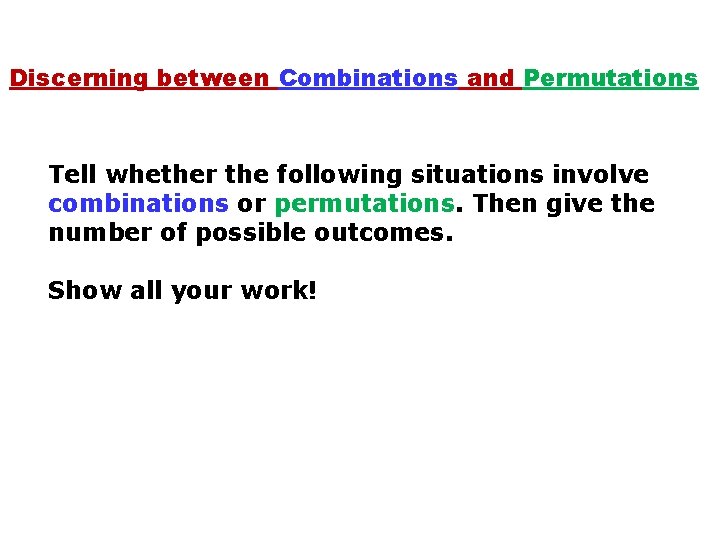 Discerning between Combinations and Permutations Tell whether the following situations involve combinations or permutations.