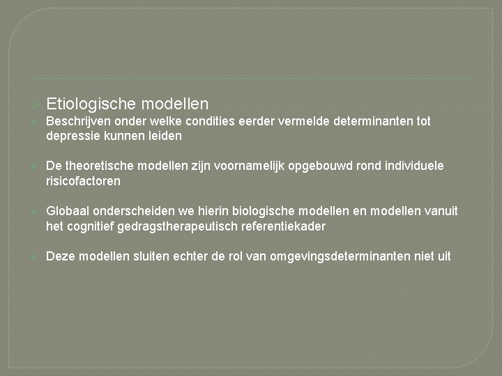 Ø Etiologische modellen v Beschrijven onder welke condities eerder vermelde determinanten tot depressie kunnen