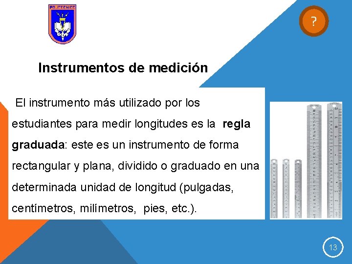 ? Instrumentos de medición El instrumento más utilizado por los estudiantes para medir longitudes