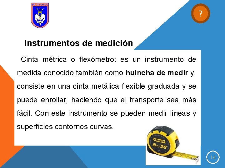 ? Instrumentos de medición Cinta métrica o flexómetro: es un instrumento de medida conocido
